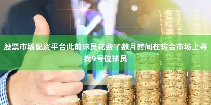 股票市场配资平台此前球员花费了数月时间在转会市场上寻找9号位球员