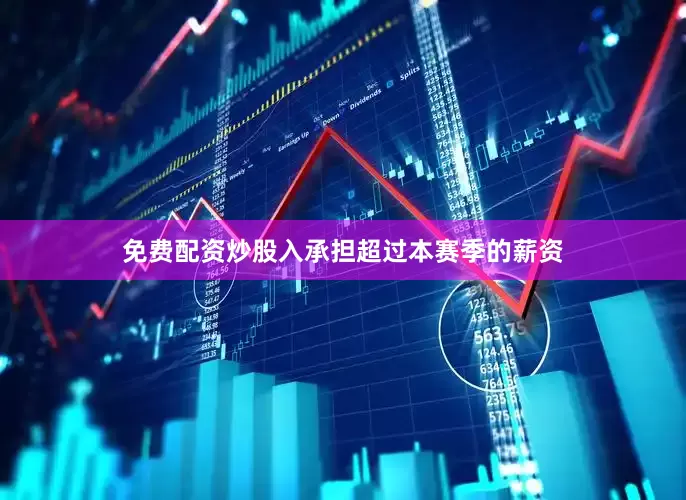 免费配资炒股入承担超过本赛季的薪资