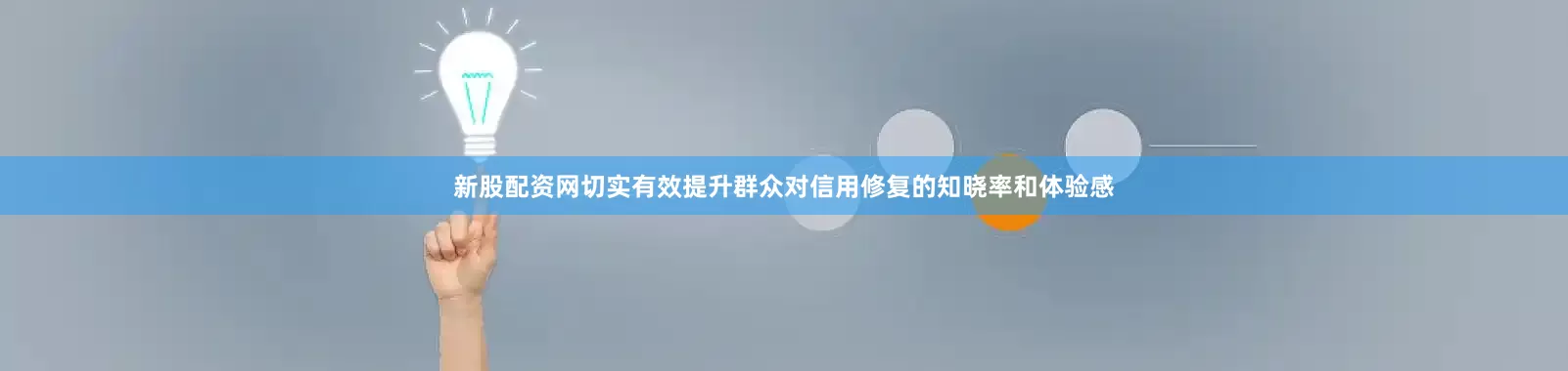 新股配资网切实有效提升群众对信用修复的知晓率和体验感