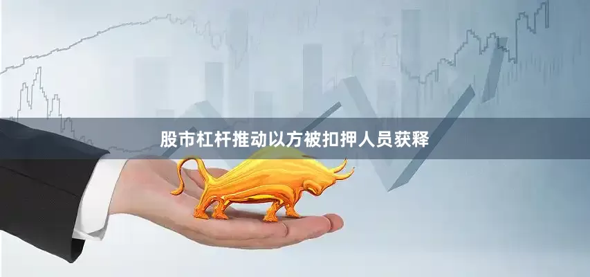 股市杠杆推动以方被扣押人员获释