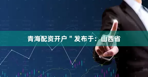 青海配资开户＂发布于：山西省