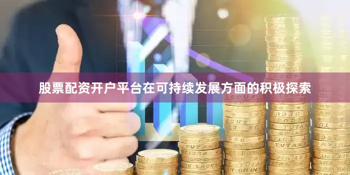 股票配资开户平台在可持续发展方面的积极探索