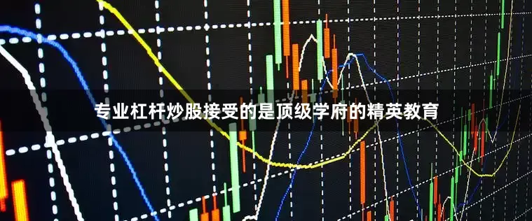 专业杠杆炒股接受的是顶级学府的精英教育