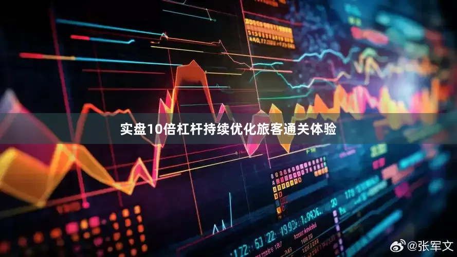 实盘10倍杠杆持续优化旅客通关体验