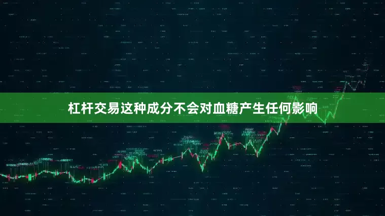 杠杆交易这种成分不会对血糖产生任何影响