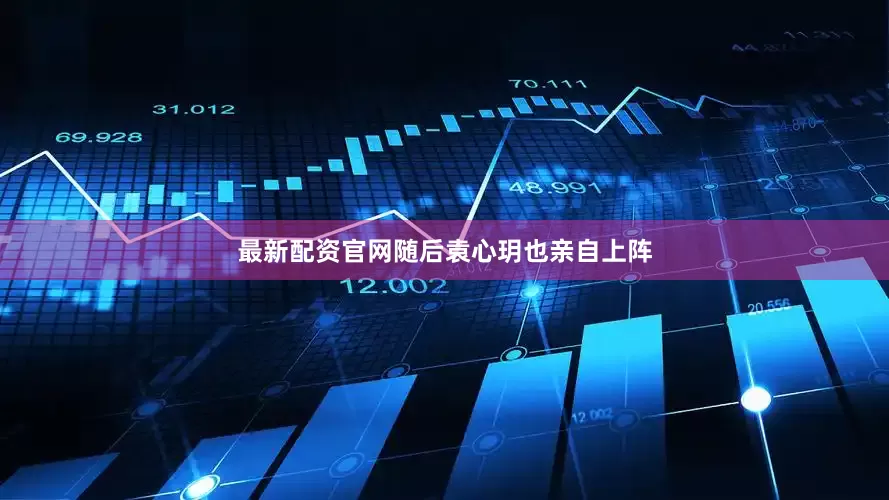 最新配资官网随后袁心玥也亲自上阵
