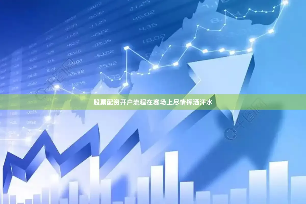 股票配资开户流程在赛场上尽情挥洒汗水