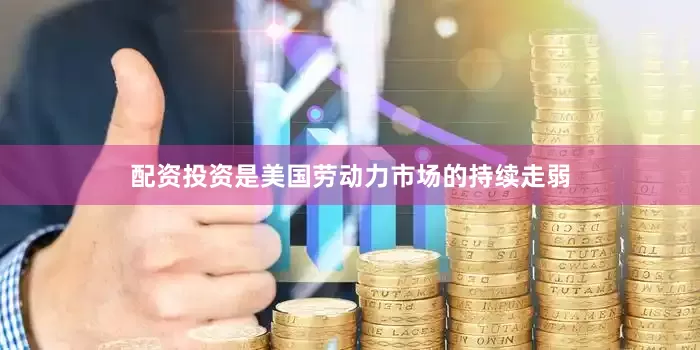 配资投资是美国劳动力市场的持续走弱